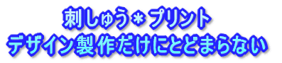 刺しゅう＊プリント デザイン製作だけにとどまらない 